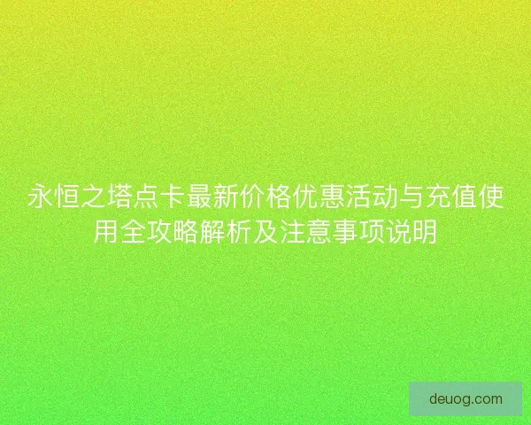 永恒之塔点卡最新价格优惠活动与充值使用全攻略解析及注意事项说明
